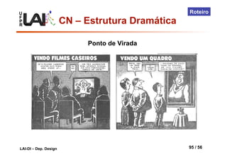 U
F
P
R
LAI-DI – Dep. Design 95 / 56
Roteiro
CN – Estrutura Dramática
Ponto de Virada
 