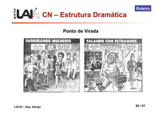 U
F
P
R
LAI-DI – Dep. Design 95 / 57
Roteiro
CN – Estrutura Dramática
Ponto de Virada
 