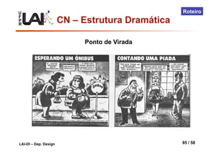 U
F
P
R
LAI-DI – Dep. Design 95 / 58
Roteiro
CN – Estrutura Dramática
Ponto de Virada
 
