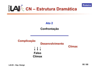 U
F
P
R
LAI-DI – Dep. Design 95 / 60
Roteiro
Complicação
Desenvolvimento
Clímax
Falso
Clímax
Confrontação
Ato 2
CN – Estrutura Dramática
 