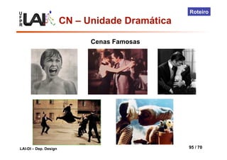 U
F
P
R
LAI-DI – Dep. Design 95 / 70
Roteiro
CN – Unidade Dramática
Cenas Famosas
 