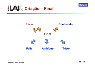 U
F
P
R
LAI-DI – Dep. Design 95 / 82
Roteiro
Final
Conhecido
Feliz Ambíguo Triste
Início
Criação – Final
 