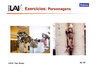 U
F
P
R
LAI-DI – Dep. Design 95 / 87
Roteiro
Exercícios: Personagens
 