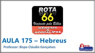 AULA 175 – Hebreus
Professor: Bispo Cláudio Gonçalves
 