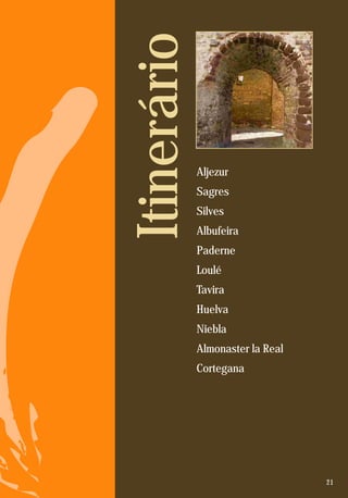 21
ItinerárioAljezur
Sagres
Silves
Albufeira
Paderne
Loulé
Tavira
Huelva
Niebla
Almonaster la Real
Cortegana
 