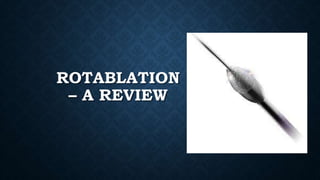 ROTABLATION
– A REVIEW
 