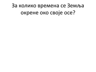 За колико времена се Земља
окрене око своје осе?
 