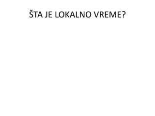 ŠTA JE LOKALNO VREME?
 