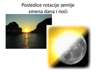 Posledice rotacije zemlje
smena dana i noći
 