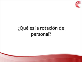 ¿Qué es la rotación de 
personal? 
 