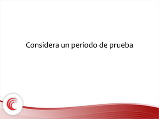 Considera un periodo de prueba 
 