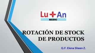 ROTACIÓN DE STOCK
DE PRODUCTOS
Q.F. Elena Sheen Z.
 