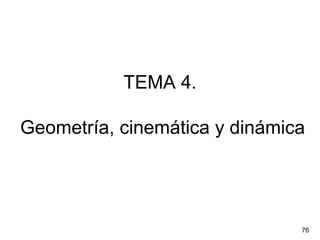 TEMA 4.

Geometría, cinemática y dinámica




                               76
 