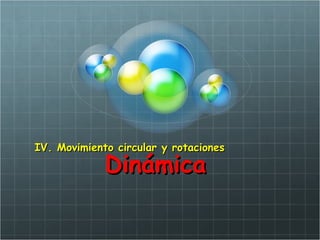 Dinámica  IV. Movimiento circular y rotaciones 
