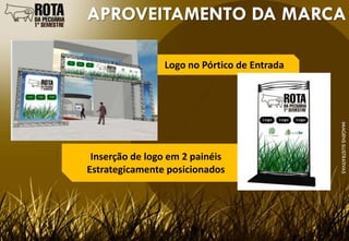 APROVEITAMENTO DA MARCA

                Logo no Pórtico de Entrada




                                             IMAGENS ILUSTRATIVAS
 Inserção de logo em 2 painéis
Estrategicamente posicionados
 