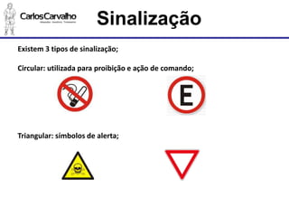Sinalização 
Existem3tiposdesinalização; 
Circular:utilizadaparaproibiçãoeaçãodecomando; 
Triangular:símbolosdealerta;  