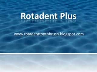 Rotadent Plus
www.rotadenttoothbrush.blogspot.com
 