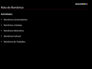 Rota do Românico
Actividades:
• Românico Contemplativo
• Românico a Galope
• Românico Adrenalina
• Românico Cultural
• Românico de Tradições
 