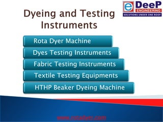 Rota Dyer Machine
Dyes Testing Instruments
Fabric Testing Instruments
Textile Testing Equipments
HTHP Beaker Dyeing Machine
www.rotadyer.com
 