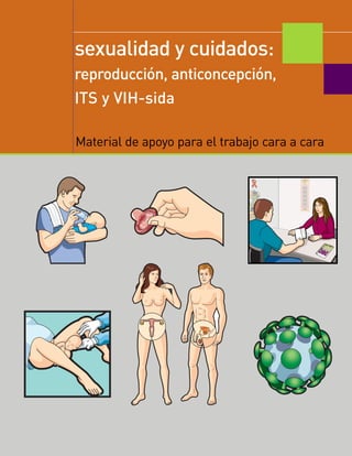 Material de apoyo para el trabajo cara a cara
sexualidad y cuidados:
reproducción, anticoncepción,
ITS y VIH-sida
 