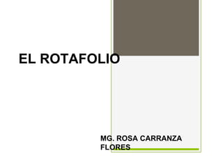 EL ROTAFOLIO
MG. ROSA CARRANZA
FLORES
 