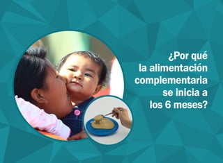 ¿Por qué
la alimentación
complementaria
se inicia a
los 6 meses?
 