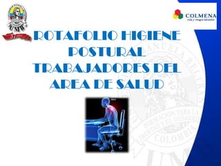 ROTAFOLIO HIGIENE
POSTURAL
TRABAJADORES DEL
AREA DE SALUD
 