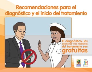 Recomendaciones para el
diagnóstico y el inicio del tratamiento
El diagnóstico, los
exámenes y las medicinas
del tratamiento son
gratuitas
 