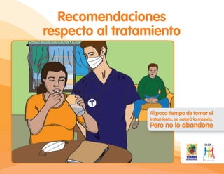 Recomendaciones
respecto al tratamiento
Al poco tiempo de tomar el
tratamiento, se notará la mejoría.
Pero no lo abandone
 