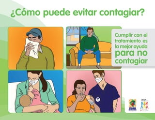 ¿Cómo puede evitar contagiar?
Cumplir con el
tratamiento es
la mejor ayuda
para no
contagiar
 