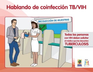 Hablando de coinfección TB/VIH
RECOLECCIÓN DE MUESTRAS
Todas las personas
con VIH deben solicitar
al médico que les descarten
TUBERCULOSIS
 