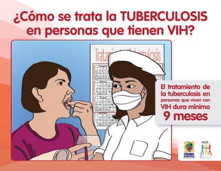 ¿Cómo se trata la TUBERCULOSIS
en personas que tienen VIH?
El tratamiento de
la tuberculosis en
personas que viven con
VIH dura mínimo
9 meses
 
