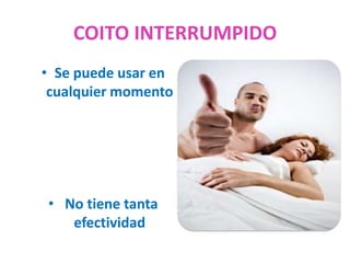 COITO INTERRUMPIDO
• Se puede usar en
cualquier momento
• No tiene tanta
efectividad
 