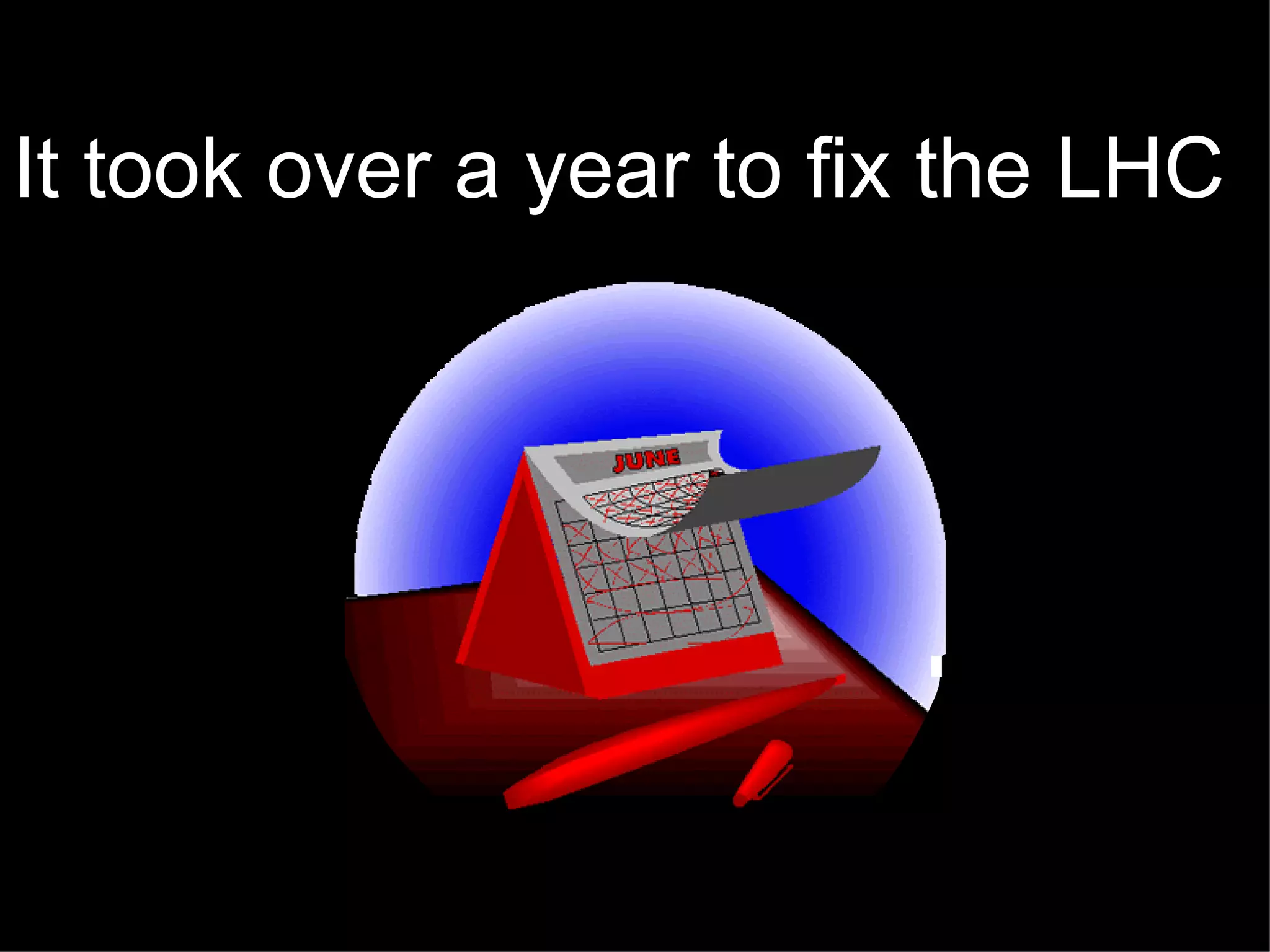 It took over a year to fix the LHC 