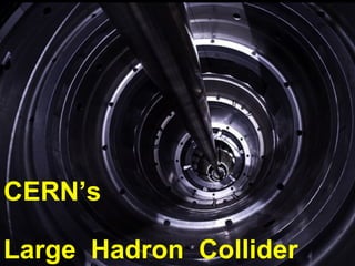 CERN’s Large  Hadron  Collider   