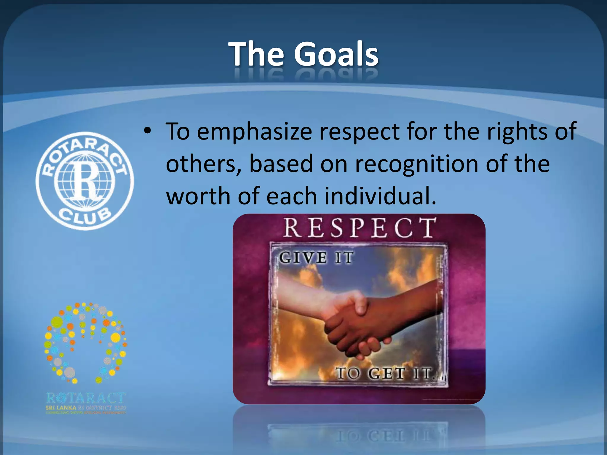 The Goals
• To emphasize respect for the rights of
  others, based on recognition of the
  worth of each individual.
 