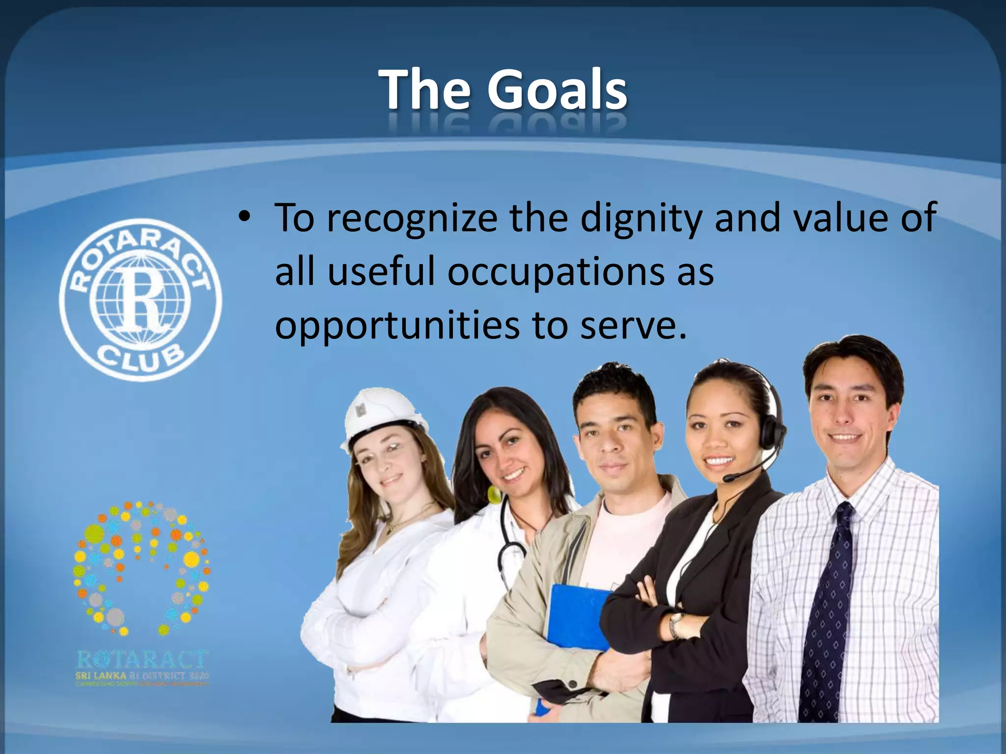 The Goals
• To recognize the dignity and value of
  all useful occupations as
  opportunities to serve.
 