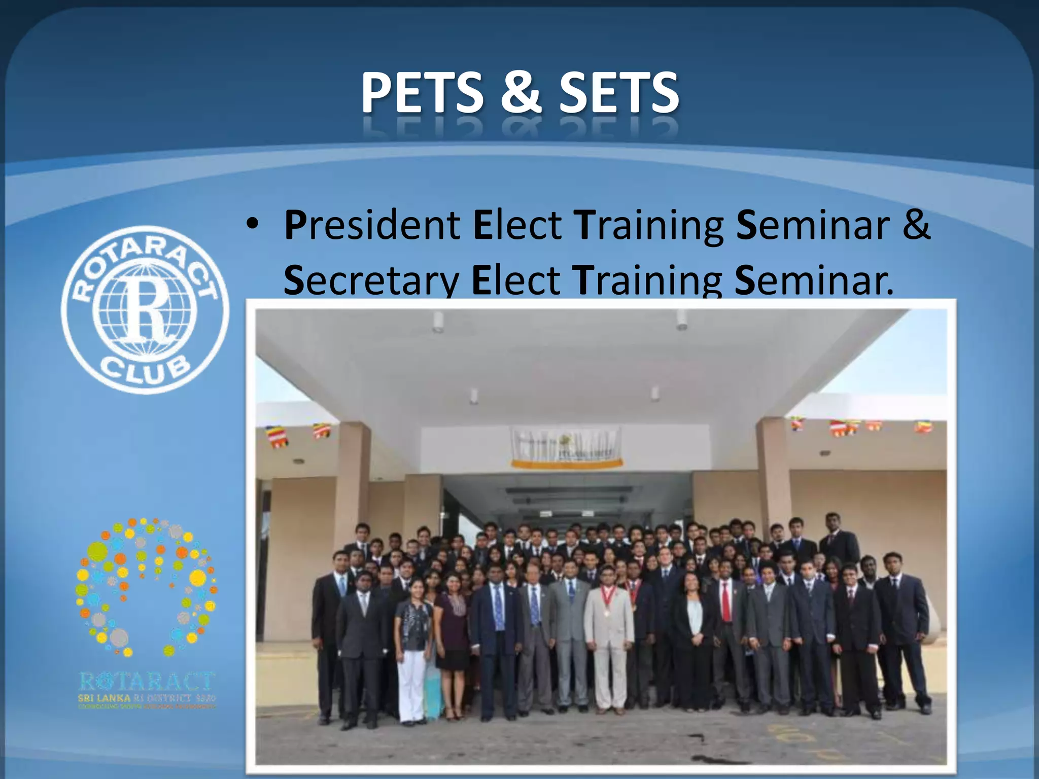 PETS & SETS
• President Elect Training Seminar &
  Secretary Elect Training Seminar.
 