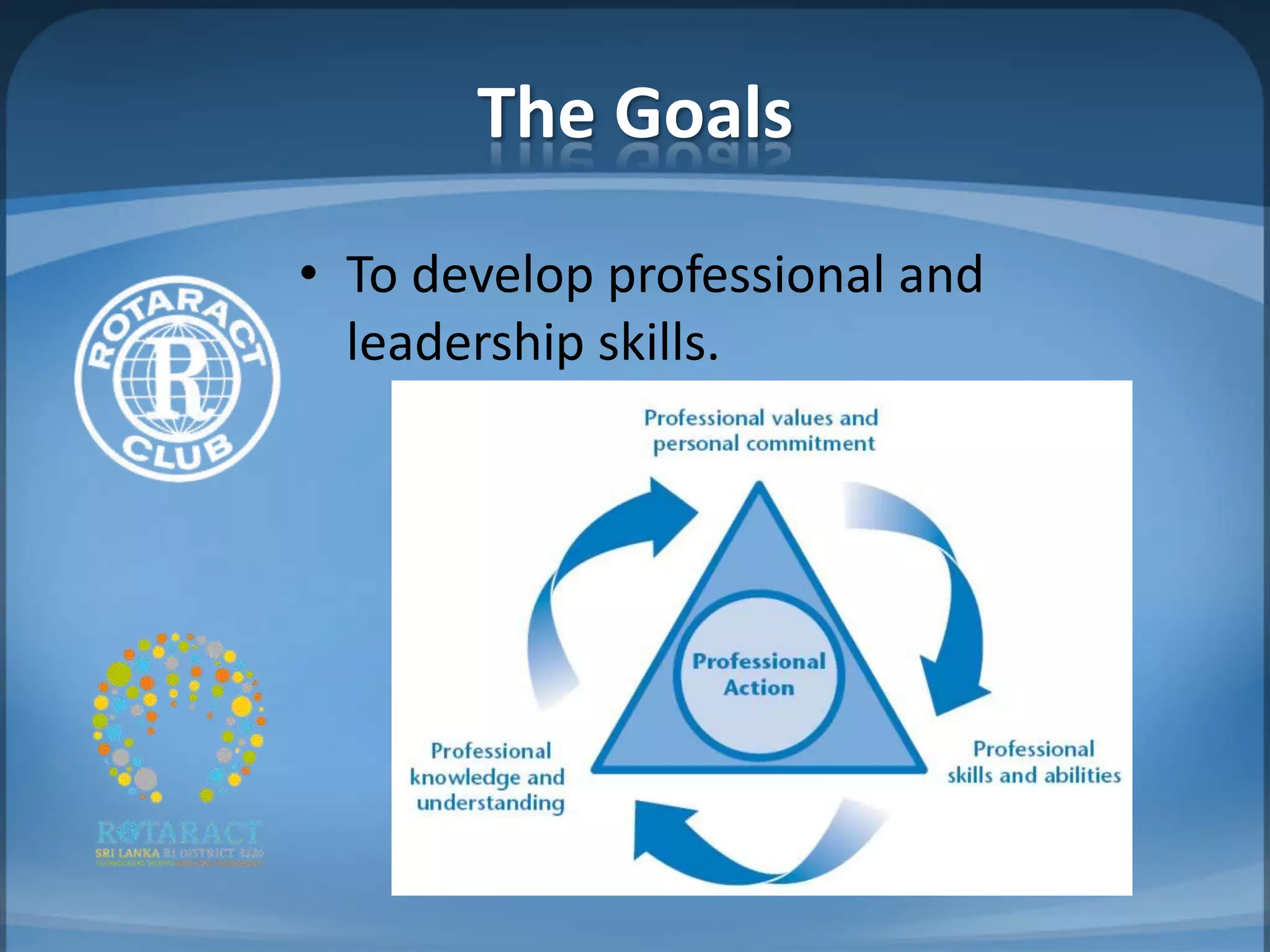 The Goals
• To develop professional and
  leadership skills.
 