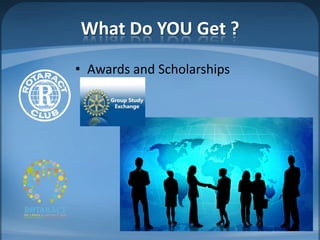 What Do YOU Get ?
• Awards and Scholarships
 