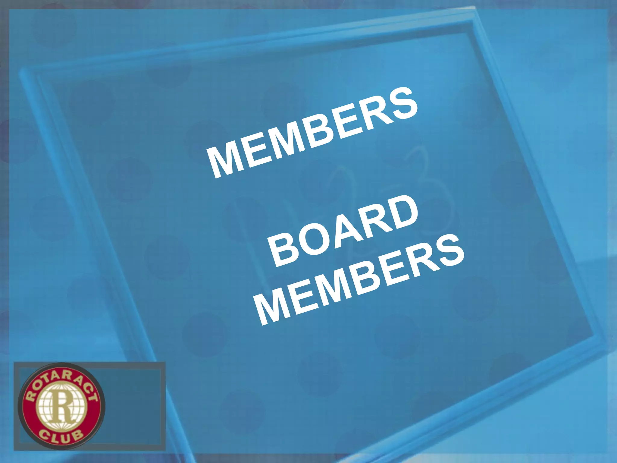 MEMBERS
BOARD
MEMBERS
 