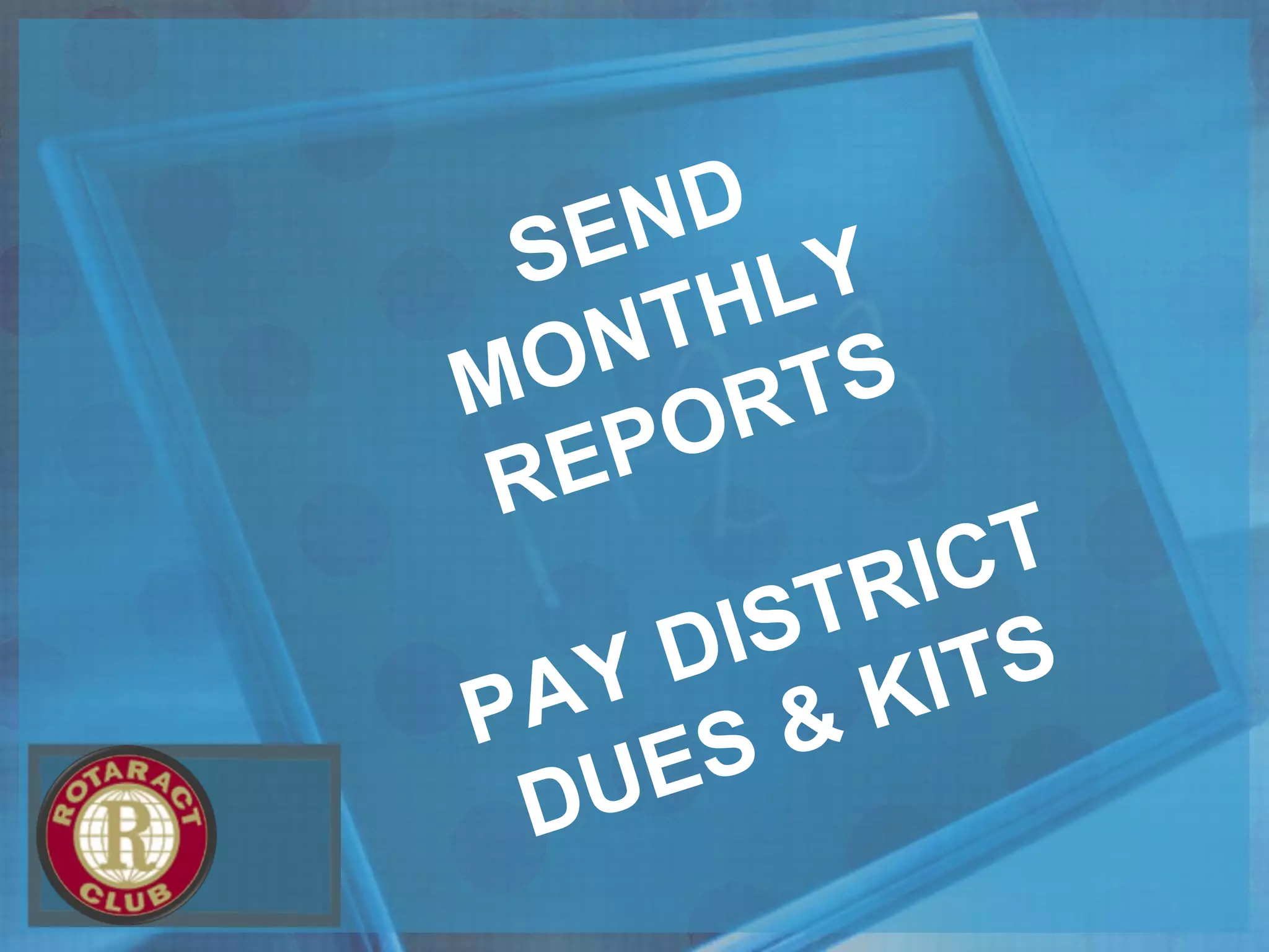 SEND
MONTHLY
REPORTS
PAY DISTRICT
DUES & KITS
 