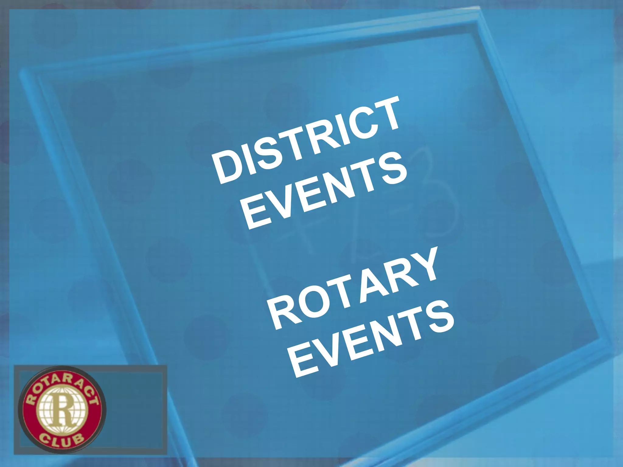 DISTRICT
EVENTS
ROTARY
EVENTS
 