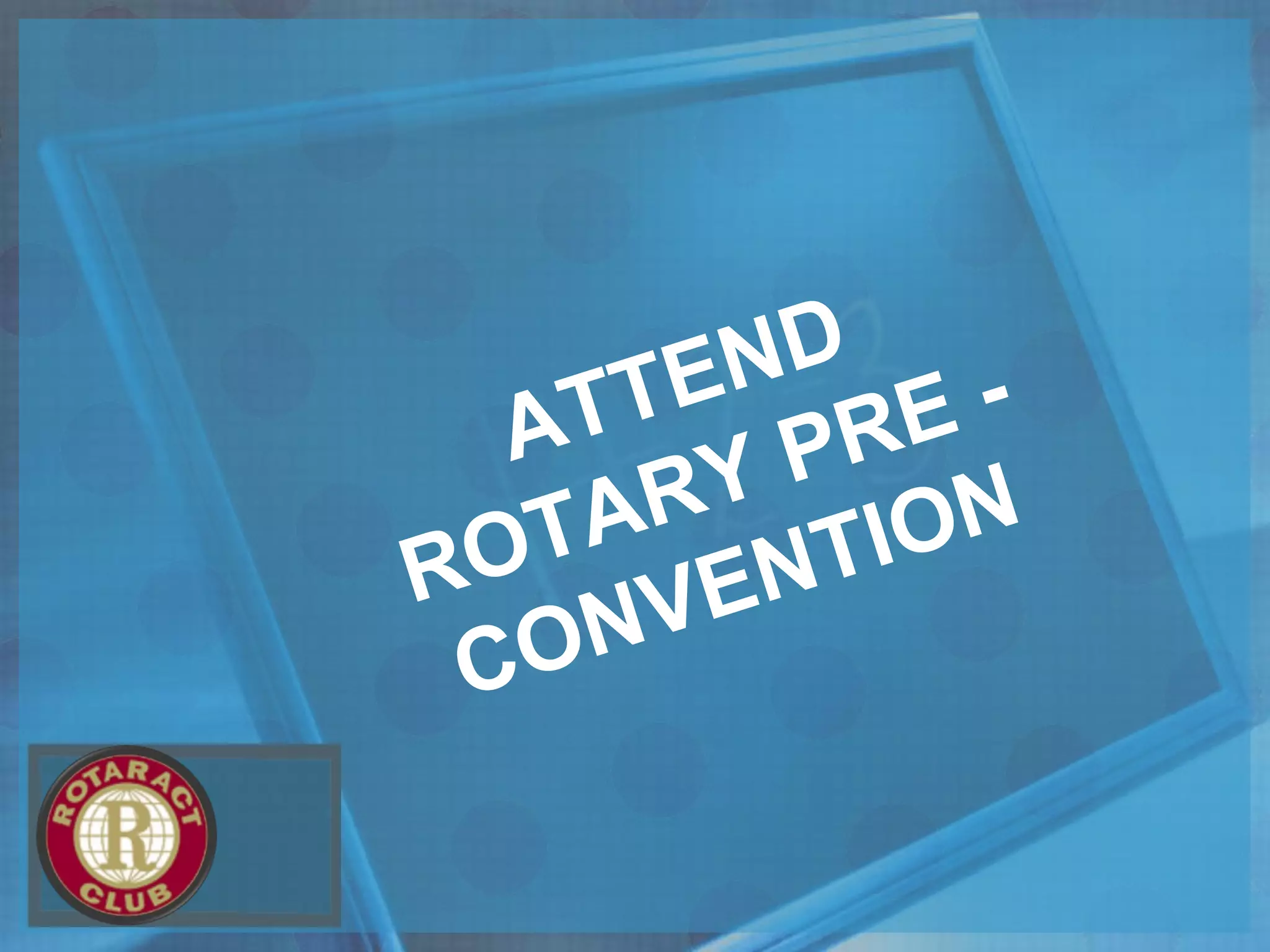 ATTEND
ROTARY PRE -
CONVENTION
 