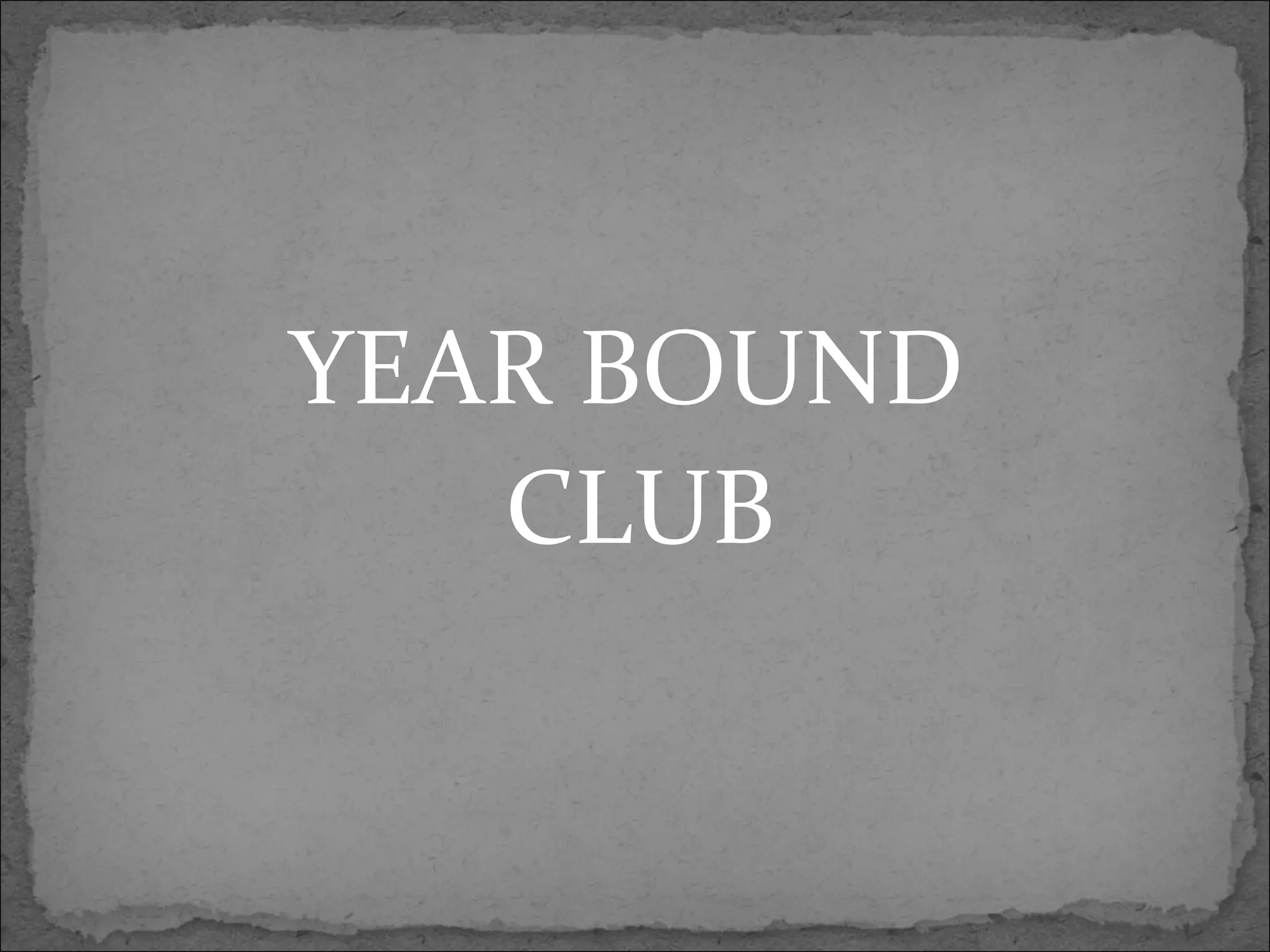 YEAR BOUND
CLUB
 