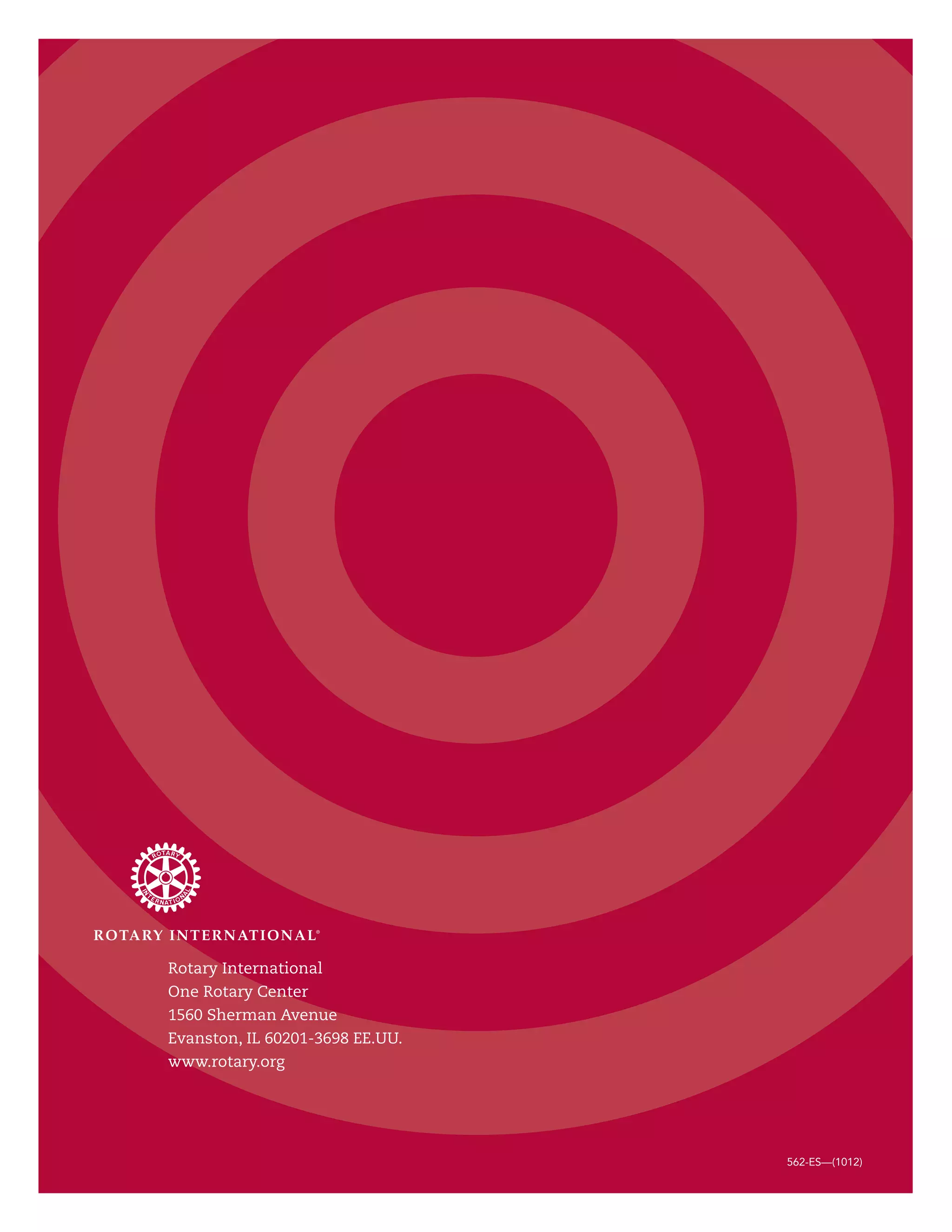 Rotary International 
One Rotary Center 
1560 Sherman Avenue 
Evanston, IL 60201-3698 EE.UU. 
www.rotary.org 
562-ES—(1012) 
