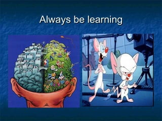 Always be learning 
