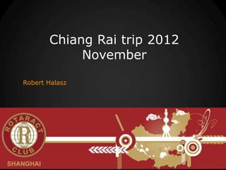 Chiang Rai trip 2012
            November

Robert Halasz
 