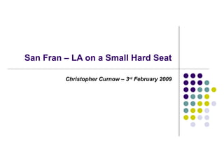 San Fran – LA on a Small Hard Seat Christopher Curnow – 3 rd  February 2009 