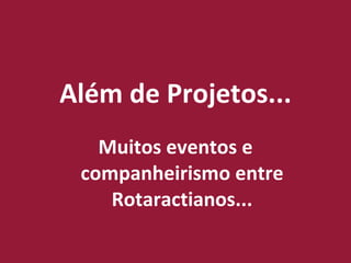 Além de Projetos... Muitos eventos e companheirismo entre Rotaractianos... 